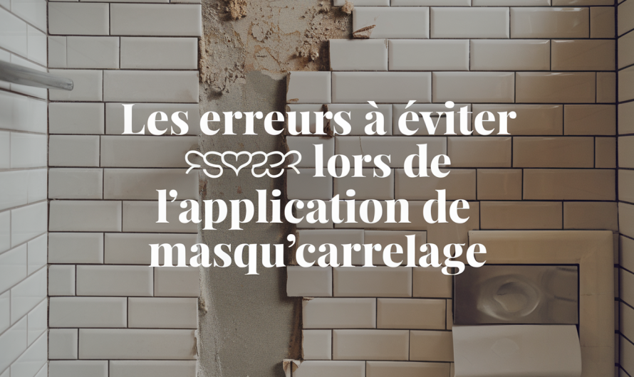 Les erreurs à éviter lors de l&rsquo;application de masqu&rsquo;carrelage